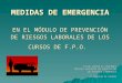 MEDIDAS DE EMERGENCIA EN EL MÓDULO DE PREVENCIÓN DE RIESGOS LABORALES DE LOS CURSOS DE F.P.O. PILAR GONZÁLEZ CÉSPEDES TÉCNICO SUPERIOR EN PREVENCIÓN DE