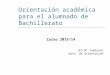 Orientación académica para el alumnado de Bachillerato Curso 2013/14 IES Mª Zambrano Dpto. de Orientación