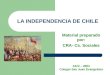 LA INDEPENDENCIA DE CHILE Material preparado por: CRA- Cs. Sociales Abril – 2004 Colegio San Juan Evangelista