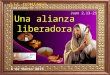 Una alianza liberadora Una alianza liberadora Cuaresma B Juan 2,13-25 8 de Marzo 2015