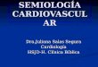 SEMIOLOGÍA CARDIOVASCULAR Dra.Juliana Salas Segura Cardiología HSJD-H. Clínica Bíblica