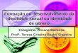 Formação ou desenvolvimento da identidade sexual ou identidade de gênero Estagiária: Alciane Barbosa Profª. Teresa Cristina Barbo Siqueira