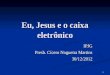 Eu, Jesus e o caixa eletrônico IPJG Presb. Cícero Nogueira Martins 30/12/2012 1