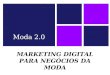 MARKETING DIGITAL PARA NEGÓCIOS DA MODA Moda 2.0