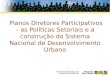 Secretaria Nacional de Programas Urbanos Planos Diretores Participativos – as Políticas Setoriais e a construção do Sistema Nacional de Desenvolvimento