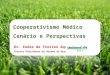 Cooperativismo Médico Cenário e Perspectivas Dr. Eudes de Freitas Aquino Diretor Presidente da Unimed do Brasil