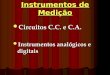 Instrumentos de Medição Circuitos C.C. e C.A. Circuitos C.C. e C.A. Instrumentos analógicos e digitais Instrumentos analógicos e digitais