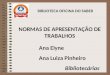 BIBLIOTECA OFICINA DO SABER Ana Elyne Ana Luiza Pinheiro Bibliotecárias NORMAS DE APRESENTAÇÃO DE TRABALHOS