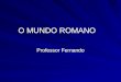O MUNDO ROMANO Professor Fernando. Civilização Romana 753 a.C. Rômulo e Remo Etruscos Latinos e Sabinos (Rio Tibre) Italiotas, gregos e etruscos