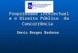 Propriedade Intelectual e o Direito Público da Concorrência Denis Borges Barbosa