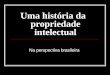 Uma história da propriedade intelectual Na perspectiva brasileira