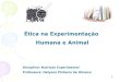 Disciplina: Nutrição Experimental Professora: Helyena Pinheiro de Oliveira Ética na Experimentação Humana e Animal 1