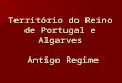 Território do Reino de Portugal e Algarves Antigo Regime