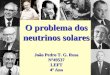 O problema dos neutrinos solares João Pedro T. G. Rosa Nº49537LEFT 4º Ano
