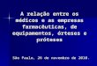 A relação entre os médicos e as empresas farmacêuticas, de equipamentos, órteses e próteses São Paulo, 26 de novembro de 2010