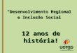12 anos de história! Desenvolvimento Regional e Inclusão Social e Inclusão Social