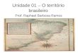 Unidade 01 – O território brasileiro Prof. Raphael Barbosa Ramos