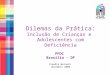 Dilemas da Prática: Inclusão de Crianças e Adolescentes com Deficiência PFDC Brasília - DF Claudia Werneck dezembro 2008