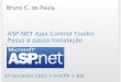 ASP.NET Ajax Control Toolkit Passo a passo Instalação 1º Semestre 2010 > PUCPR > BSI Bruno C. de Paula