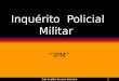 Prof. Audálio Ferreira Sobrinho1 Inquérito Policial Militar IPM