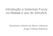 Introdução a Sistemas Fuzzy no Matlab e uso do Simulink Alexandre Arduini da Silva e Oliveira Jorge Chaves Barbosa