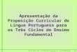 Núcleo de Alfabetização e Letramento – GT - 2008 Apresentação da Proposição Curricular de Língua Portuguesa para os Três Ciclos do Ensino Fundamental