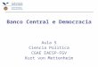 Banco Central e Democracia Aula 5 Ciencia Politica CGAE EAESP-FGV Kurt von Mettenheim