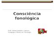 Consciência fonológica Profª. Edimar Roberto L Sartoro Pedagogo e Mestre em Psicologia