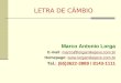 LETRA DE CÂMBIO Marco Antonio Lorga E-mail: marco@lorgamikejevs.com.brmarco@lorgamikejevs.com.br Homepage: 