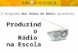 O Programa Nas Ondas do Rádio apresenta RÁD O-ESCOLA Produzindo Rádio na Escola