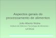 Aspectos gerais do processamento de alimentos - Julio Alberto Nitzke - ICTA/UFRGS Aspectos gerais do processamento de alimentos Julio Alberto Nitzke Instituto