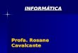 Profa. Rosane Cavalcante INFORMÁTICA. CONCEITOS BÁSICOS DE COMPUTAÇÃO INFORMÁTICA INFORMAÇÃO AUTOMÁTICA INFORMÁTICA INFORMAÇÃO AUTOMÁTICA CIÊNCIA DO TRATAMENTO