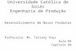 Universidade Católica de Goiás Engenharia de Produção Desenvolvimento de Novos Produtos Professora: Ms. Tatiany Paço Aula 05 Capítulo 04
