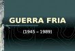 GUERRA FRIA (1945 – 1989). BIPOLARIZAÇÃO POLÍTICA, IDEOLÓGICA E MILITAR ENTRE: EUAURSS X