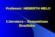 Professor: HEBERTH MELO Literatura – Romantismo Brasileiro