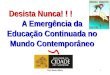 Desista Nunca! ! ! A Emergência da Educação Continuada no Mundo Contemporâneo 1Prof. Renato Ribeiro