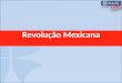 Revolução Mexicana. AS REVOLUÇÕES NA AMÉRICA LATINA Revolução Mexicana O caráter de classe de uma organização não deriva da situação social de sua dirigência