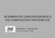 ELEMENTOS ORGANÓGENOS E OS COMPOSTOS ORGÂNICOS ELEMENTOS ORGANÓGENOS E OS COMPOSTOS ORGÂNICOS Química – Turma 301 Prof. Luiz Antônio Tomaz