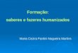 Formação: saberes e fazeres humanizados Maria Cezira Fantini Nogueira Martins
