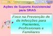 SURAPS/DAS COGESTEC Foco na Prevenção de de Infecções para Pacientes, Profissionais e Familiares Ações de Suporte Assistencial para SRAG para SRAG