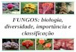 FUNGOS: biologia, diversidade, importância e classificação 1