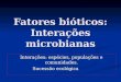 Fatores bióticos: Interações microbianas Interações: espécies, populações e comunidades. Sucessão ecológica
