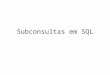 Subconsultas em SQL. Subconsulta Estrutura geral SELECT.... FROM.... WHERE [at] OPERADOR ( SELECT... FROM... [WHERE... ]) Declaração SELECT localizada