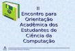 Universidade Federal da Bahia II Encontro para Orientação Acadêmica dos Estudantes de Ciência da Computação