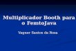 Multiplicador Booth para o FemtoJava Vagner Santos da Rosa