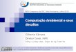 Computação Ambiental e seus desafios Gilberto Câmara Diretor Geral, INPE  Licença de Uso: Creative Commons Atribuição-Uso
