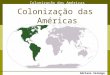 Colonização das Américas Adriano Valenga Arruda Colonização das Américas