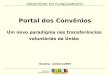 MINISTÉRIO DO PLANEJAMENTO Brasília, outubro/2009 Portal dos Convênios Um novo paradigma nas transferências voluntárias da União