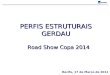 PERFIS ESTRUTURAIS GERDAU Road Show Copa 2014 Recife, 17 de Mar§o de 2011