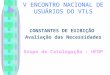 V ENCONTRO NACIONAL DE USUÁRIOS DO VTLS CONSTANTES DE EXIBIÇÃO Avaliação das Necessidades Grupo de Catalogação - UFOP